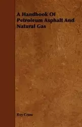 A Handbook Of Petroleum Asphalt And Natural Gas - Roy Cross