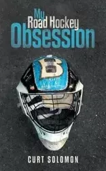My Road Hockey Obsession - Solomon Curt