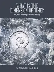 What Is the Dimension of Time? - Mitchell Albert Wick Dr.
