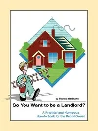 So You Want to be a Landlord? - Patricia Hartmann