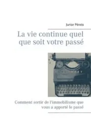 La vie continue quel que soit votre passé - Junior Pérets