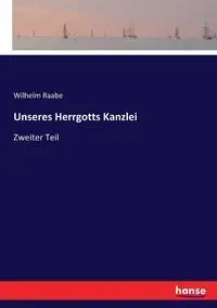 Unseres Herrgotts Kanzlei - Wilhelm Raabe