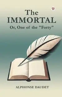 The Immortal Or, One of the "Forty" - Alphonse Daudet