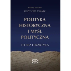 Polityka historyczna i myśl polityczna. Teoria i praktyka - Grzegorz Tokarz redakcja naukowa