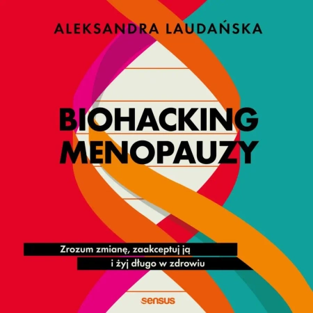 audiobook Biohacking menopauzy. Zrozum zmianę, zaakceptuj ją i żyj długo w zdrowiu - Anna Laudańska