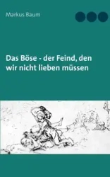 Das Böse - der Feind, den wir nicht lieben müssen - Markus Baum