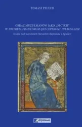 Obraz muzułmanów jako obcych w Historia Francorum qui ceperunt Iherusalem - Tomasz Pełech