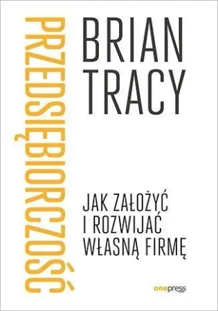 Przedsiębiorczość. Jak założyć i rozwijać własną.. - Brian Tracy