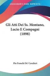 Gli Atti Dei Ss. Montano, Lucio E Compagni (1898) - De' Cavalieri Pio Franchi