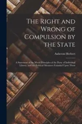 The Right and Wrong of Compulsion by the State - Herbert Auberon