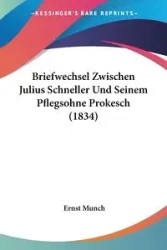 Briefwechsel Zwischen Julius Schneller Und Seinem Pflegsohne Prokesch (1834) - Munch Ernst