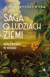 Wpatrzeni w niebo. Saga o ludziach ziemi. Tom 1 wyd. 2025 - Anna Fryczkowska