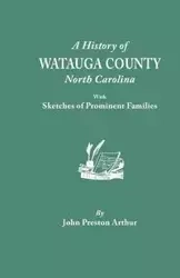 History of Watauga County, North Carolina, with Sketches of Prominent Families - Arthur John Preston