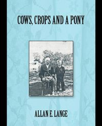 Cows, Crops and a Pony - Lange Allan E.