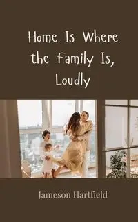 Home Is Where the Family Is, Loudly - Hartfield Jameson