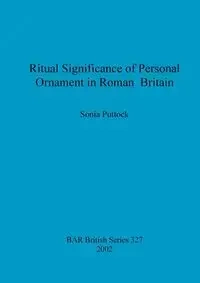 Ritual Significance of Personal Ornament in Roman Britain - Sonia Puttock