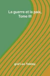 La guerre et la paix, Tome III - Leo Tolstoy graf