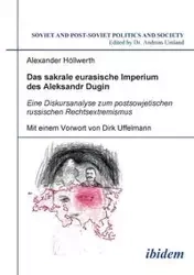 Das sakrale eurasische Imperium des Aleksandr Dugin. Eine Diskursanalyse zum postsowjetischen russischen Rechtsextremismus. Mit einem Vorwort von Dirk Uffelmann - Alexander Höllwerth