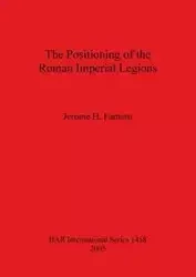 The Positioning of the Roman Imperial Legions - Jerome Farnum H.