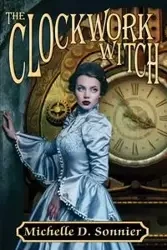 The Clockwork Witch - Michelle D. Sonnier