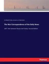 The War Correspondence of the Daily News - Forbes Archibald