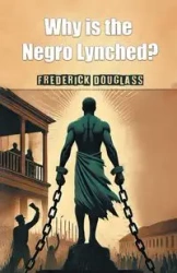 Why is the Negro Lynched? - Douglass Frederick
