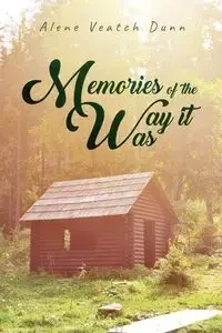 Memories of the Way it Was - Alene Dunn  Veatch