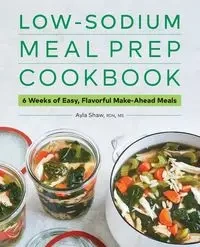 Low-Sodium Meal Prep Cookbook - Shaw MS Ayla MS