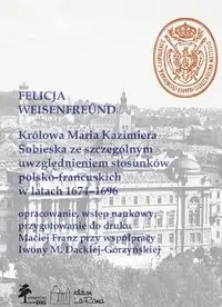 Królowa Maria Kazimiera Sobieska ze szczególnym uwzględnieniem stosunków polsko-francuskich w latach 1674-1696 - Felicja Weisenfreünd