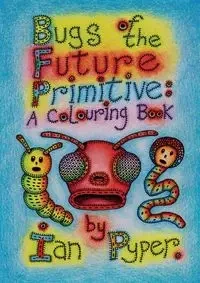 Bugs of the Future Primitive - Ian Pyper