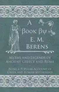 Myths and Legends of Ancient Greece and Rome - Berens E. M.