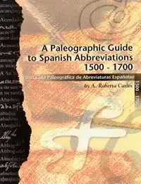 A Paleographic Guide to Spanish Abbreviations 1500-1700 - Carlin A. Roberta