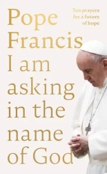 Pope Francis. I am Asking in the Name of God wer. angielska - Francis Pope