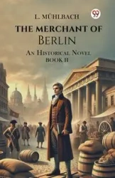 The Merchant Of Berlin An Historical Novel Book II - Muhlbach L.