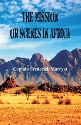 The Mission or Scenes in Africa - Frederick Marryat Captain