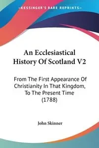 An Ecclesiastical History Of Scotland V2 - John Skinner