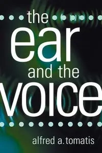 The Ear and the Voice - Alfred A. Tomatis