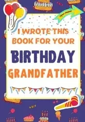 I Wrote This Book For Your Birthday Grandfather - Publishing Group The Life Graduate
