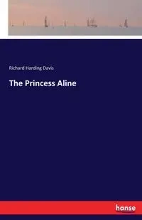 The Princess Aline - Davis Richard Harding