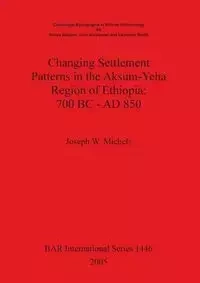 Changing Settlement Patterns in the Aksum-Yeha Region of Ethiopia - Joseph W. Michels