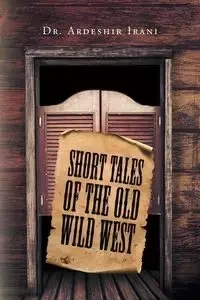Short Tales of the Old Wild West - Irani Dr. Ardeshir