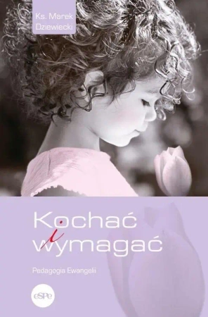 Kochać i wymagać. Pedagogia Ewangelii - Marek Dziewiecki
