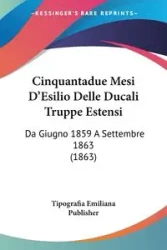 Cinquantadue Mesi D'Esilio Delle Ducali Truppe Estensi - Emiliana Tipografia Publisher