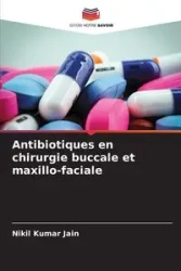Antibiotiques en chirurgie buccale et maxillo-faciale - Jain Nikil Kumar