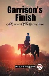 Garrison's Finish A Romance Of The Race-Course - Ferguson W. B. M.