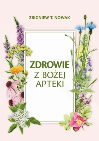 Zdrowie z Bożej Apteki - Zbigniew T. Nowak