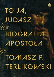 To ja, Judasz. Biografia apostoła - Tomasz P. Terlikowski