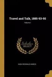 Travel and Talk, 1885-93-95; Volume I - Hugh Reginald Haweis