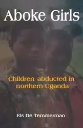 Aboke Girls. Children Abducted in Northern Uganda - Temmerman Els De