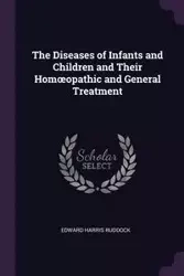 The Diseases of Infants and Children and Their Homœopathic and General Treatment - Edward Harris Ruddock